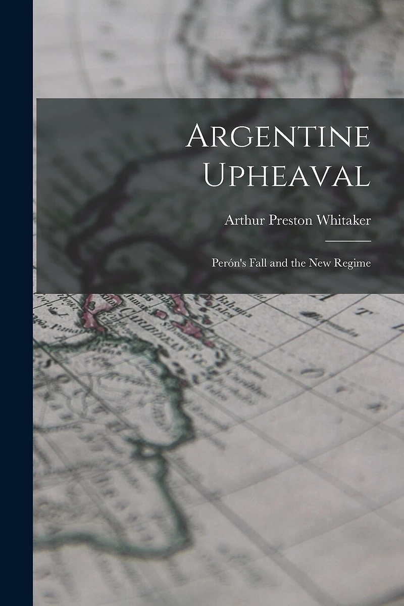 Argentine Upheaval; Perón's Fall and the New Regime