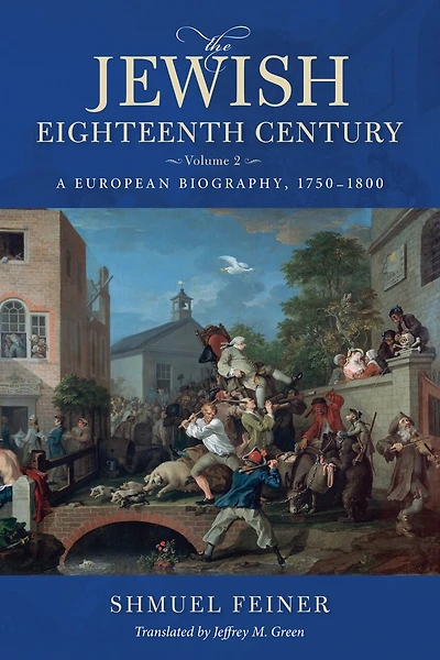 The Jewish Eighteenth Century, Volume 2: A European Biography, 1750?1800