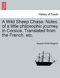 A Wild Sheep Chase. Notes Of A Little Philosophic Journey In Corsica. Translated From The French, Etc.