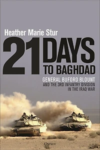 21 Days to Baghdad: General Buford Blount and the 3rd Infantry Division Iraq War