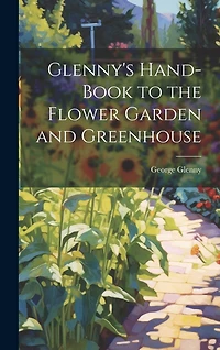 Glenny's Hand-Book to the Flower Garden and Greenhouse