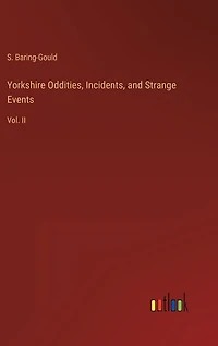 Yorkshire Oddities, Incidents, and Strange Events: Vol. II