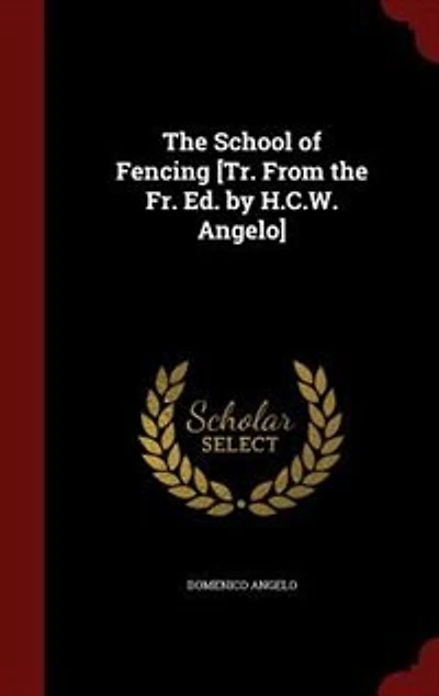 The School of Fencing [Tr. From the Fr. Ed. by H.C.W. Angelo]