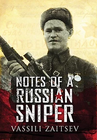 Notes Of A Russian Sniper: Vassili Zaitsev And The Battle Stalingrad