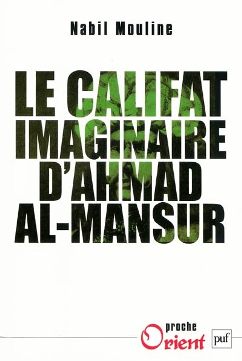 Le califat imaginaire d'Ahmad al-Mansûr: pouvoir et diplomatie au Maroc XVIe siècle