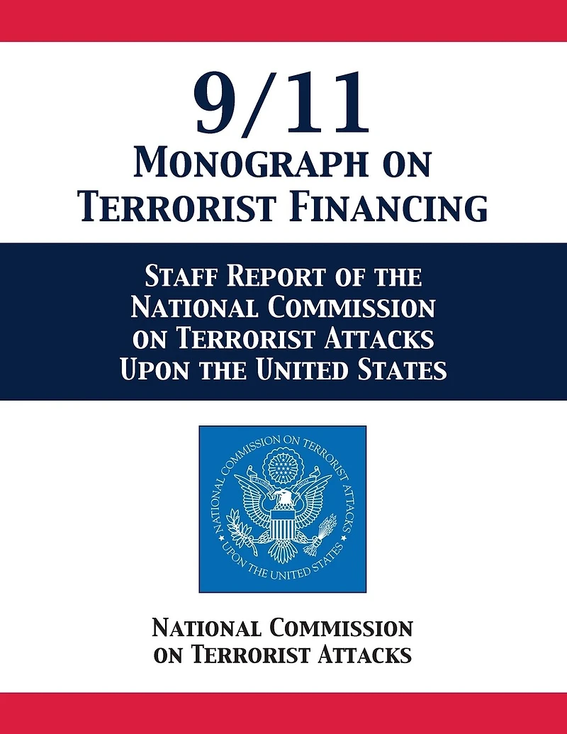 9/11 Monograph on Terrorist Financing: Staff Report of the National Commission Attacks Upon United States