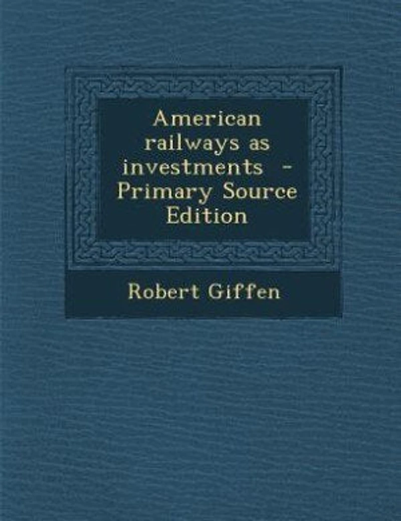 American railways as investments - Primary Source Edition