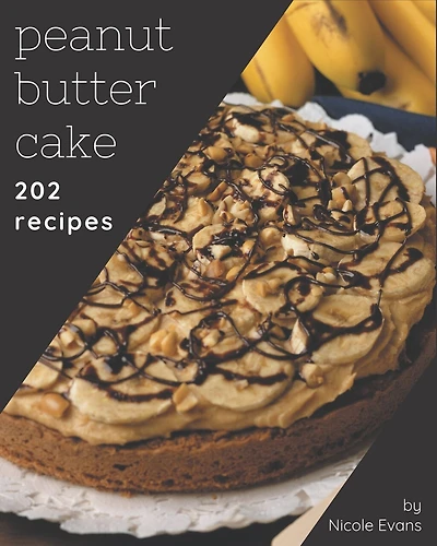 202 Peanut Butter Cake Recipes: Home Cooking Made Easy with Peanut Butter Cake Cookbook!
