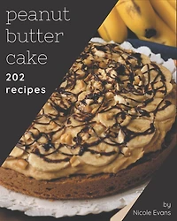 202 Peanut Butter Cake Recipes: Home Cooking Made Easy with Peanut Butter Cake Cookbook!