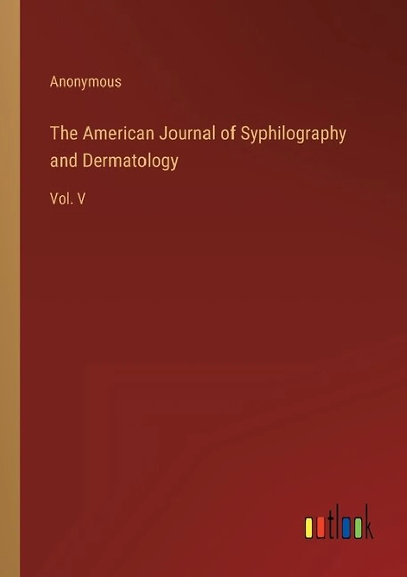 The American Journal of Syphilography and Dermatology: Vol. V