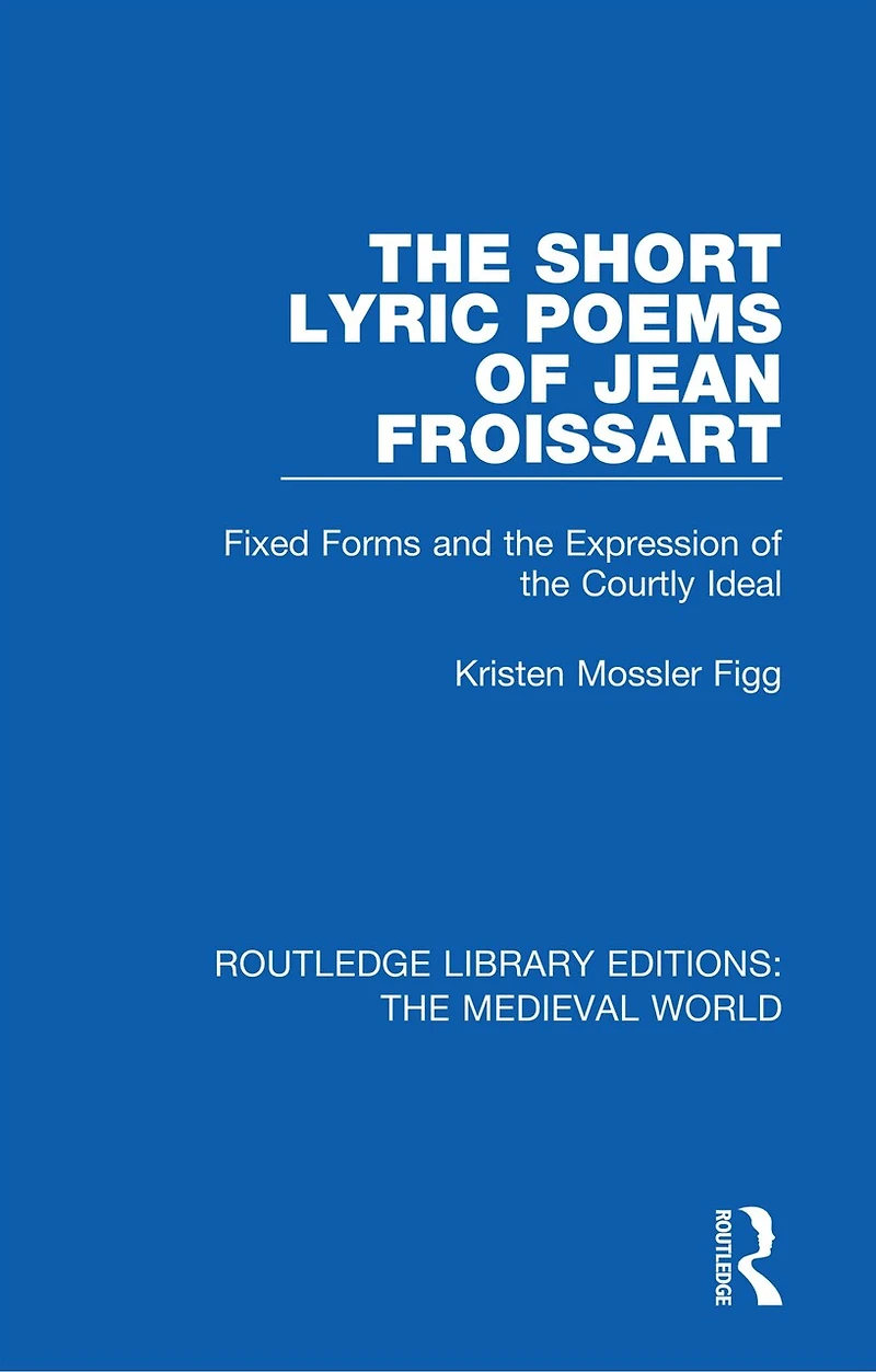 the Short Lyric Poems of Jean Froissart: Fixed Forms and Expression Courtly Ideal