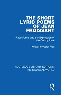 the Short Lyric Poems of Jean Froissart: Fixed Forms and Expression Courtly Ideal