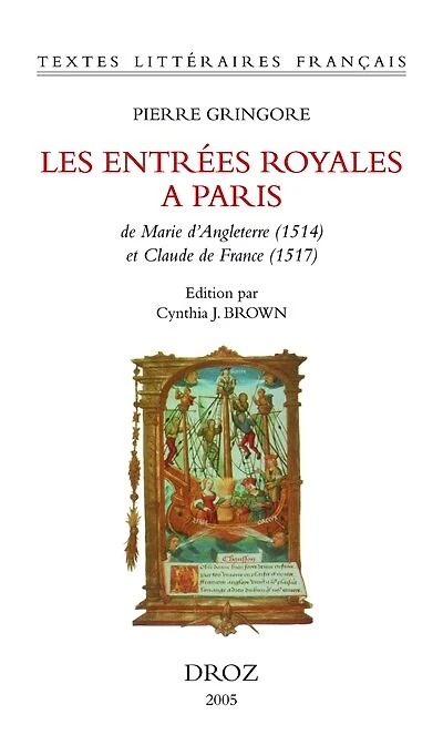 Les Entrées royales à Paris de Marie d'Angleterre (1514) et de Claude de France (1517)