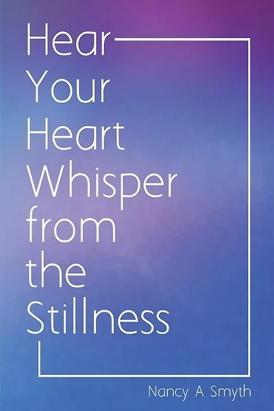 Hear Your Heart Whisper from the Stillness