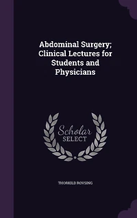 Abdominal Surgery: Clinical Lectures for Students and Physicians (Classic Reprint)