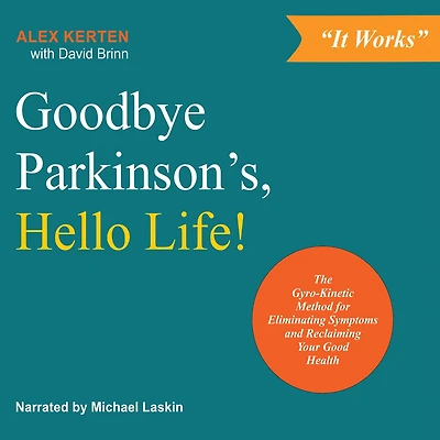 Goodbye Parkinson's, Hello Life!: The Gyro–Kinetic Method for Eliminating Symptoms and Reclaiming Your Good Health