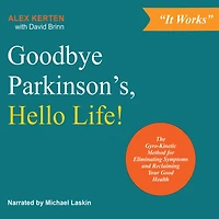 Goodbye Parkinson's, Hello Life!: The Gyro–Kinetic Method for Eliminating Symptoms and Reclaiming Your Good Health