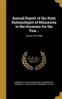 Annual Report of the State Entomologist of Minnesota to the Governor for the Year ..; Volume 12th 1908