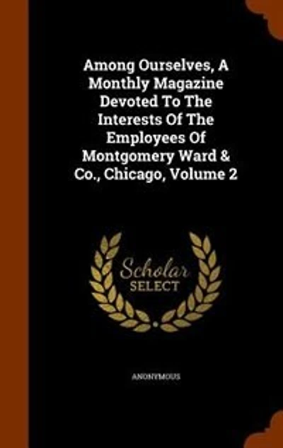 Among Ourselves, A Monthly Magazine Devoted To The Interests Of Employees Montgomery Ward & Co., Chicago, Volume 2