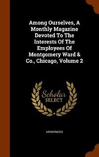 Among Ourselves, A Monthly Magazine Devoted To The Interests Of Employees Montgomery Ward & Co., Chicago, Volume 2