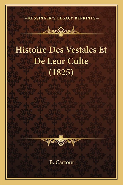 Histoire Des Vestales Et De Leur Culte (1825)