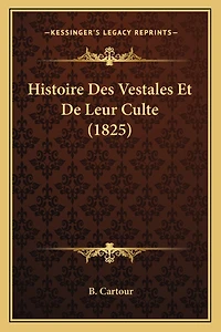 Histoire Des Vestales Et De Leur Culte (1825)