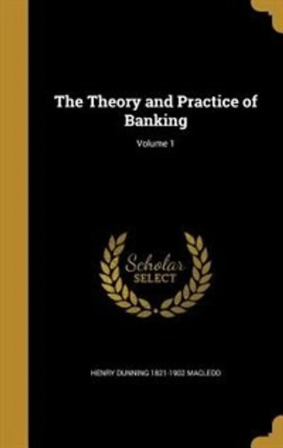 The Theory and Practice of Banking; Volume 1