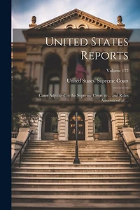 United States Reports: Cases Adjudged in the Supreme Court at ... and Rules Announced at ...; Volume 177