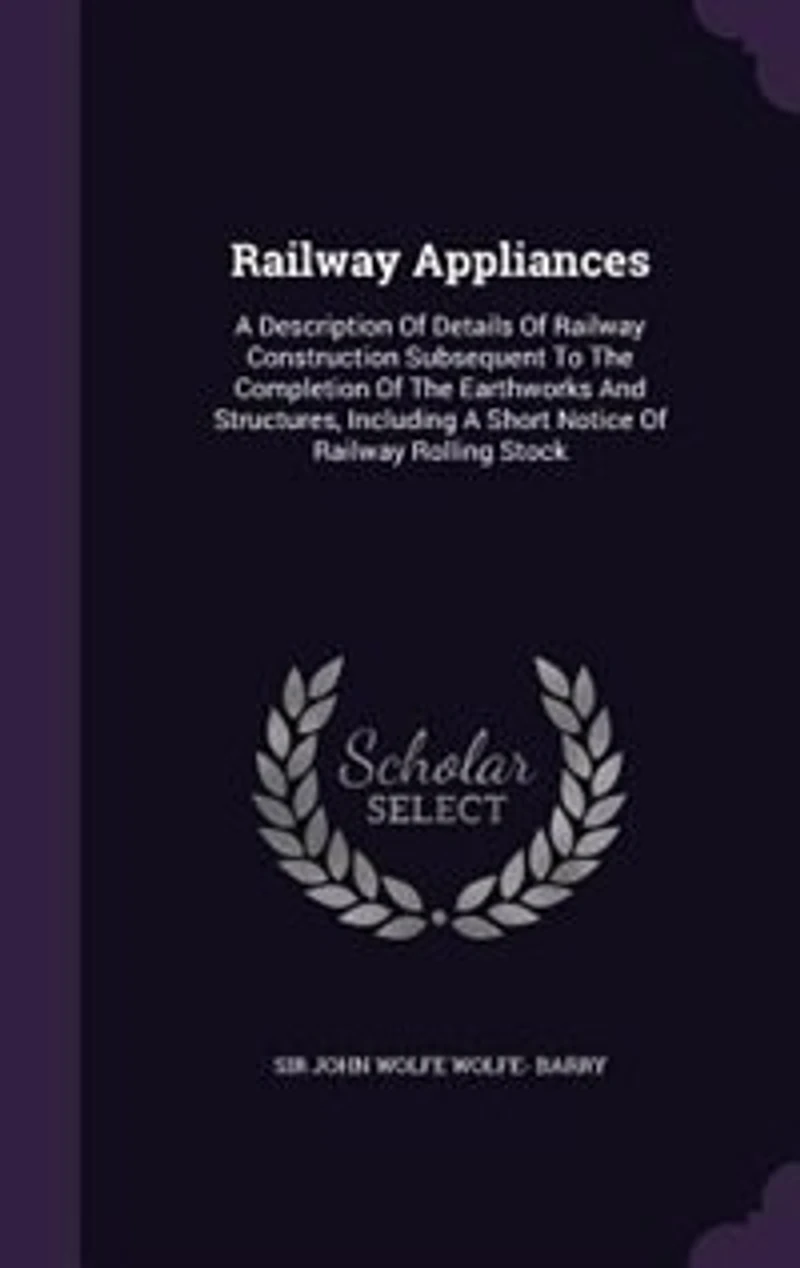 Railway Appliances: A Description Of Details Of Railway Construction Subsequent To The Completion Of The Earthworks And