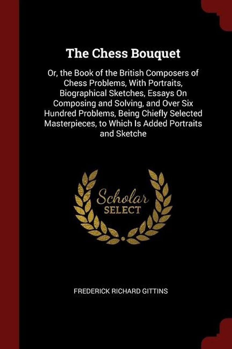 the Chess Bouquet: Or, Book of British Composers Problems, With Portraits, Biographical Sketches, Ess