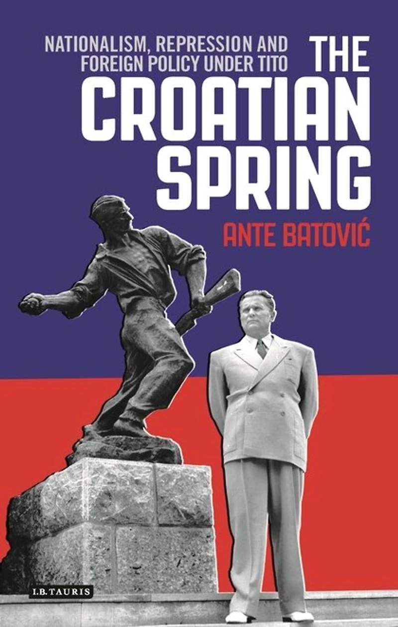 The Croatian Spring: Nationalism, Repression And Foreign Policy Under Tito
