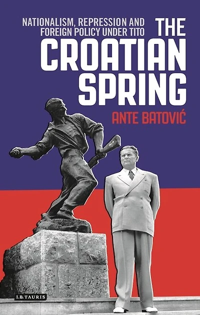 The Croatian Spring: Nationalism, Repression And Foreign Policy Under Tito