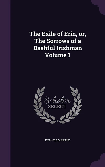 The Exile of Erin, or, The Sorrows of a Bashful Irishman Volume 1
