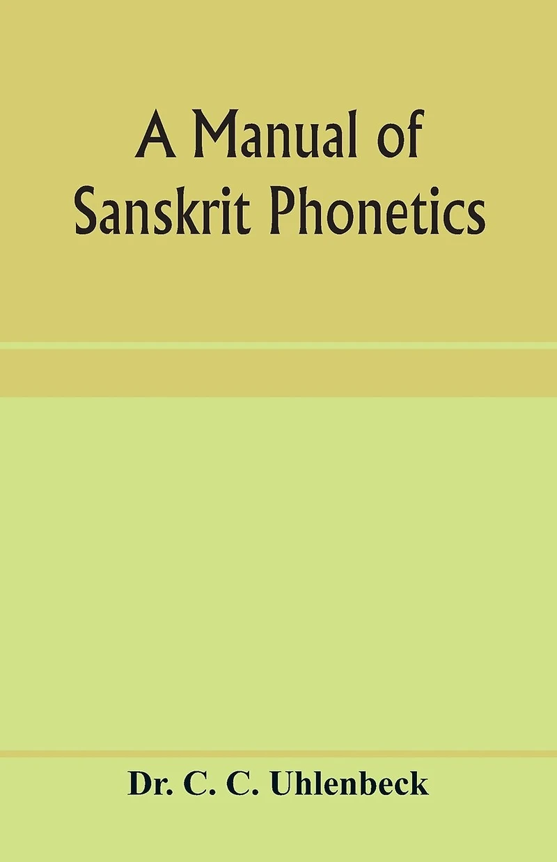 A manual of Sanskrit phonetics: In comparison with the Indogermanic mother-language, for students of Germanic and classical philology