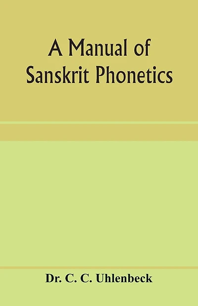 A manual of Sanskrit phonetics: In comparison with the Indogermanic mother-language, for students of Germanic and classical philology