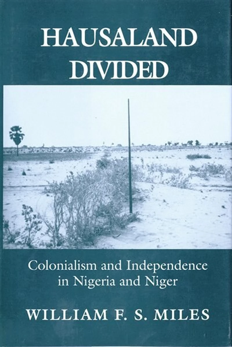 Hausaland Divided: Colonialism and Independence Nigeria Niger