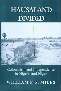 Hausaland Divided: Colonialism and Independence Nigeria Niger