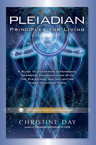 Pleiadian Principles for Living: A Guide to Accessing Dimensional Energies, Communicating With the Pleiadians, and Navigating These Changing Times