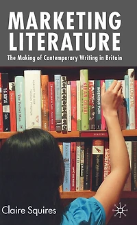 Marketing Literature: The Making of Contemporary Writing Britain