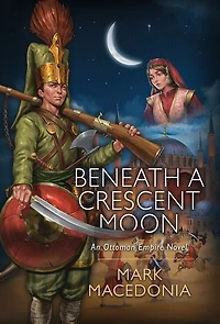 Beneath a Crescent Moon: An Ottoman Empire Novel