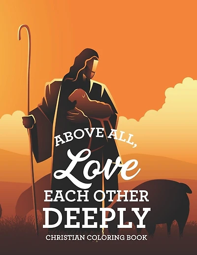 Above All, Love Each Other Deeply Christian Coloring Book: Bible Verse Coloring Book For Adult Stress Relief and Faith-Building, Coloring Pages With Beautiful Floral Designs