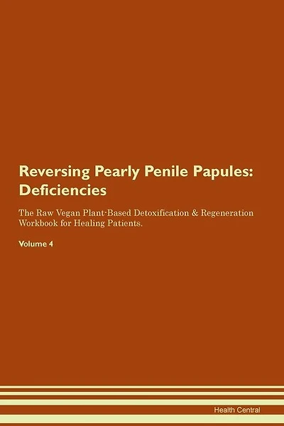 Reversing Pearly Penile Papules: Deficiencies The Raw Vegan Plant-based Detoxification & Regeneration Workbook For Healing Patients.