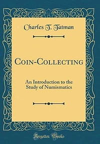 Coin-Collecting: An Introduction to the Study of Numismatics (Classic Reprint