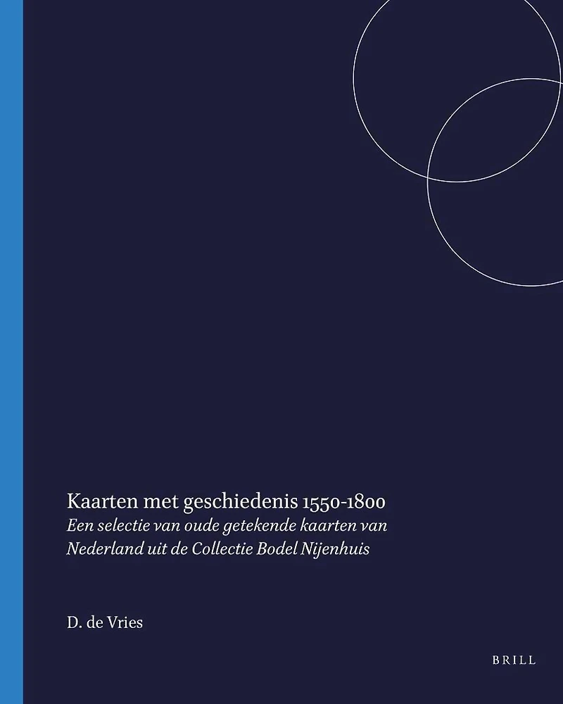 Kaarten met geschiedenis, 1550-1800: Een selectie van oude getekende kaarten van Nederland uit de Collectie Bodel Nijenhuis