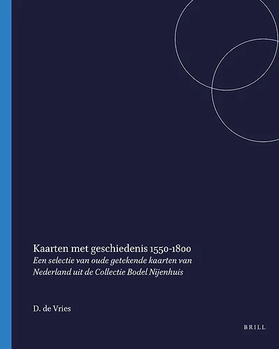 Kaarten met geschiedenis, 1550-1800: Een selectie van oude getekende kaarten van Nederland uit de Collectie Bodel Nijenhuis