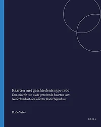 Kaarten met geschiedenis, 1550-1800: Een selectie van oude getekende kaarten van Nederland uit de Collectie Bodel Nijenhuis