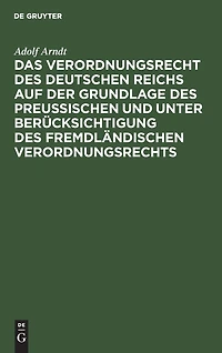 Das Verordnungsrecht des Deutschen Reichs auf der Grundlage des Preußischen und unter Berücksichtigung des fremdländischen Verordnungsrechts