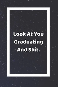 Look At You Graduating And Shit: Funny White Elephant Gag Gifts For Coworkers Going Away, Birthday, Retirees, Friends & Family - Sec