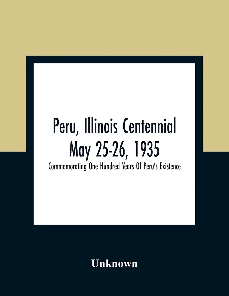 Peru, Illinois Centennial May 25-26, 1935: Commemorating One Hundred Years Of Peru'S Existence