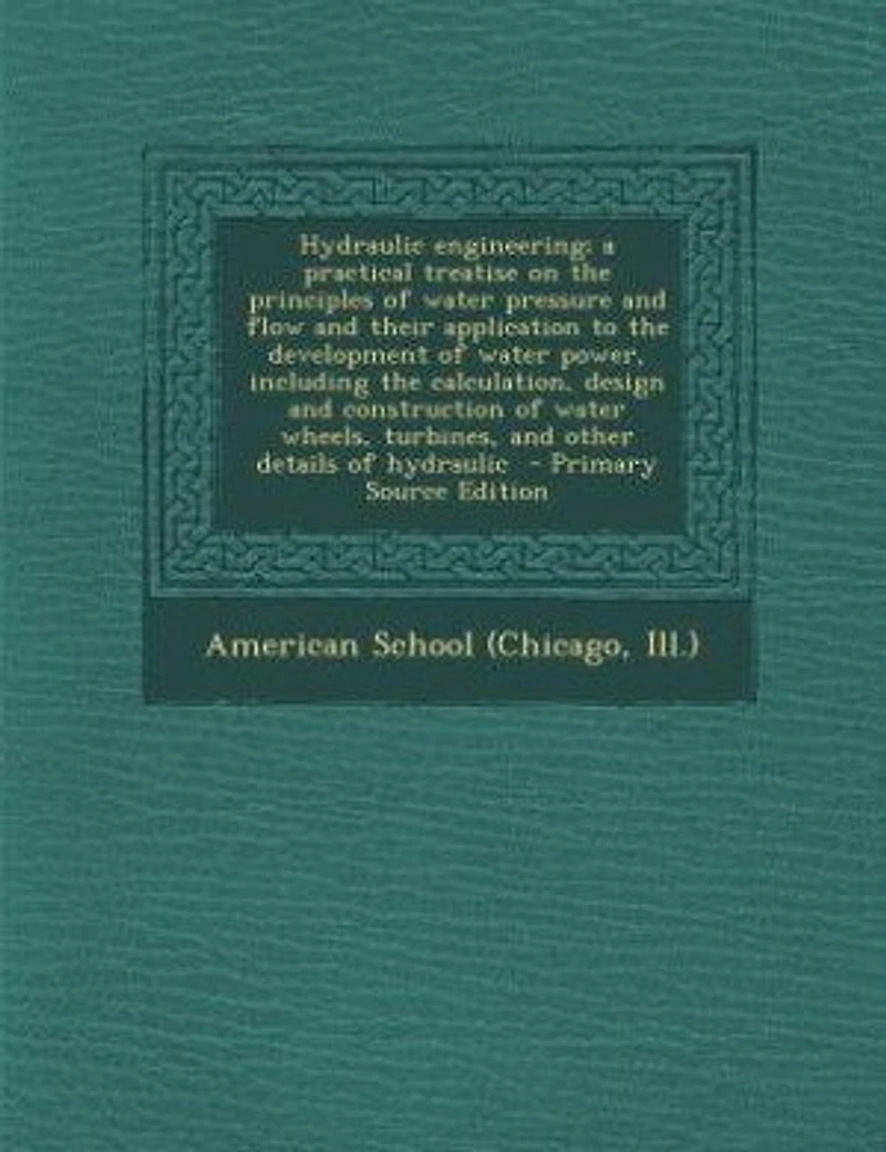 Hydraulic Engineering; a Practical Treatise on the Principles of Water Pressure and Flow Their Application to Development Power, Including Calculation, Design Construction Wheels, Turbines, Other Details